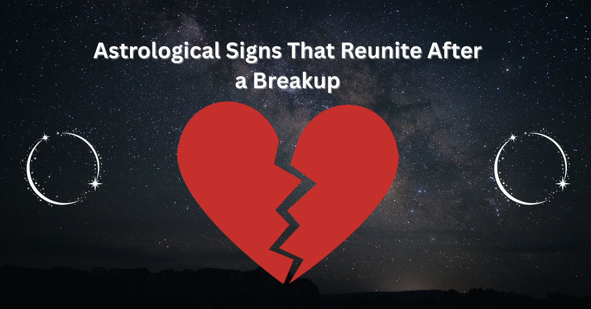 Astrological Signs That Reunite After a Breakup