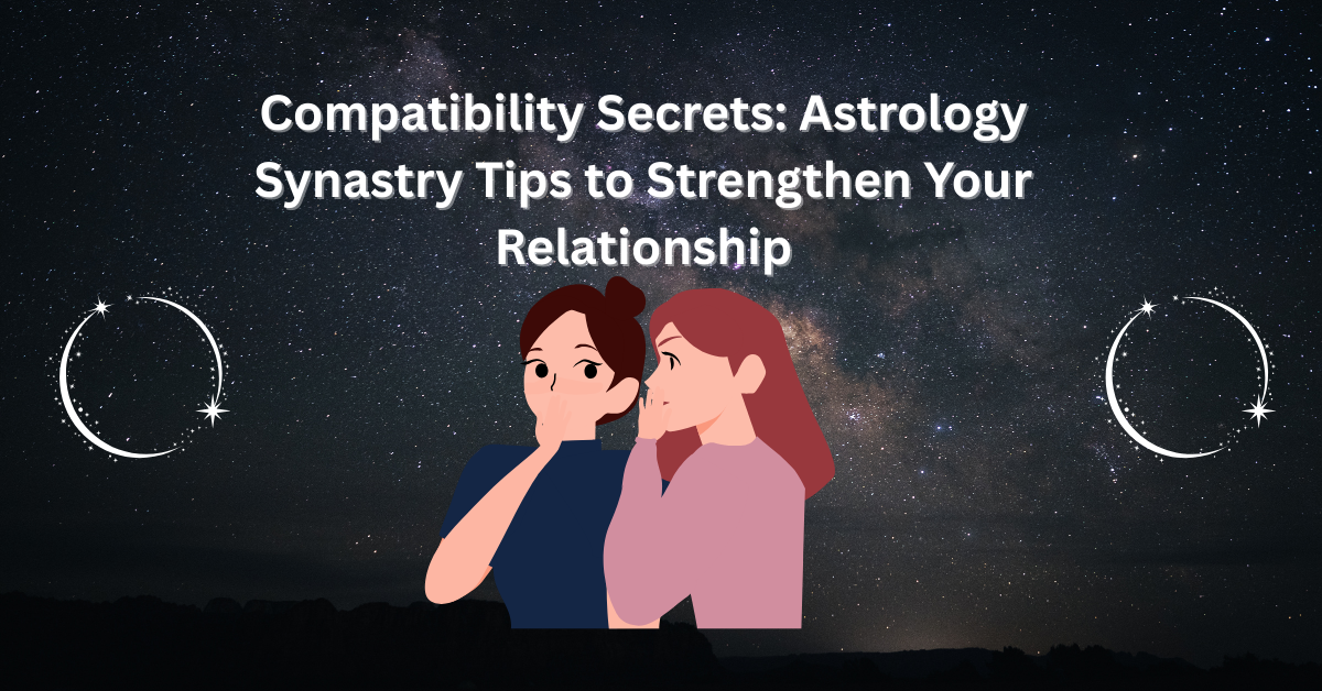 Compatibility Secrets Astrology Synastry Tips to Strengthen Your Relationship