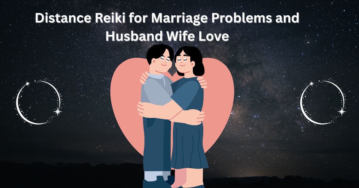 Distance Reiki for Marriage Problems and Husband Wife Love