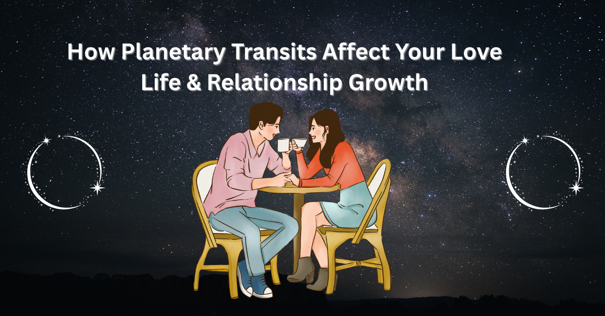 How Planetary Transits Affect Your Love Life & Relationship Growth