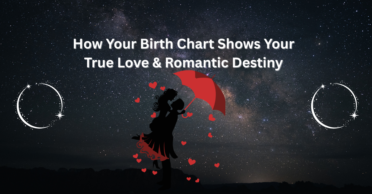 How Your Birth Chart Shows Your True Love & Romantic Destiny