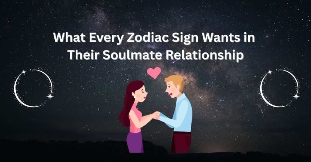 What Every Zodiac Sign Wants in Their Soulmate Relationship